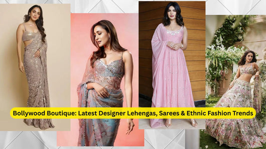 Bollywood Boutique: Latest Designer Lehengas, Sarees & Ethnic Fashion Trends