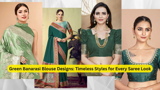 Green Banarasi Blouse Designs: Timeless Styles for Every Saree Look