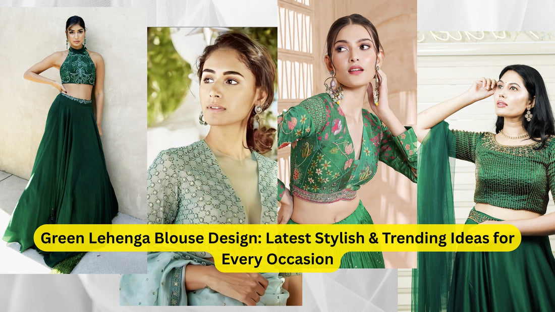 Green Lehenga Blouse Design: Latest Stylish & Trending Ideas for Every Occasion