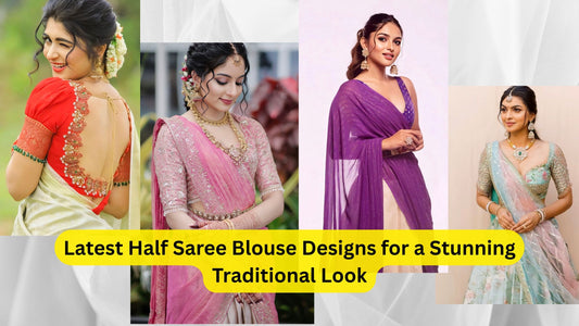 Latest Half Saree Blouse Designs for a Stunning Traditional Look