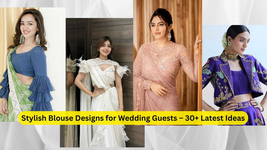 Stylish Blouse Designs for Wedding Guests – 30+ Latest Ideas