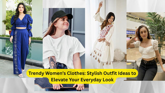 Trendy Women’s Clothes: Stylish Outfit Ideas to Elevate Your Everyday Look