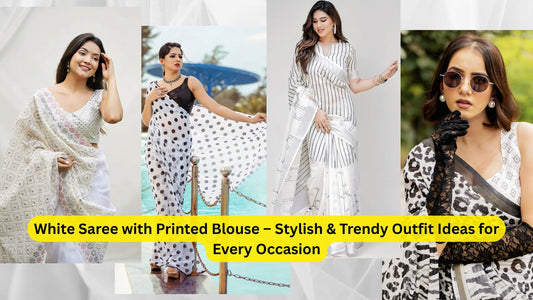 White Saree with Printed Blouse – Stylish & Trendy Outfit Ideas for Every Occasion